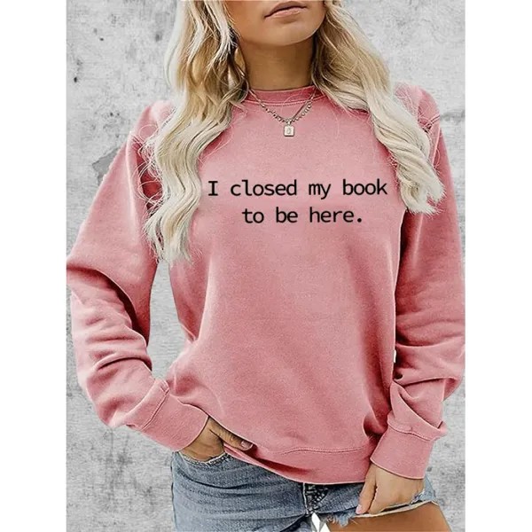 Женские удобные мягкие свитшоты с графическим принтом «I Closed My Book To Be Here»
