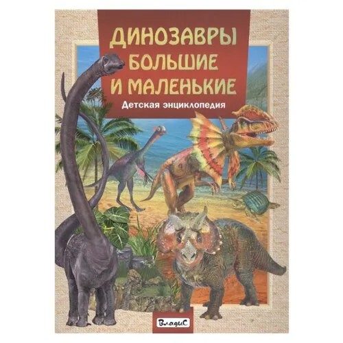 Динозавры большие и маленькие. Детская энциклопедия