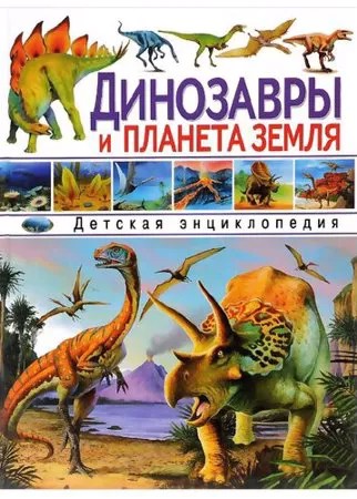 Динозавры и планета Земля. Детская энциклопедия